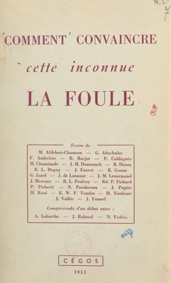 Comment convaincre cette inconnue, la foule - Documentation des journées culturelles de la Cégos des 15-18 janvier 1951