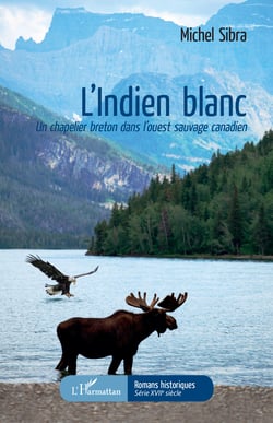 L'Indien blanc - Un chapelier breton dans l'ouest sauvage canadien
