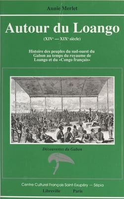 Autour du Loango (XIVe-XIXe siècle) : histoire des peuples du Sud-Ouest du Gabon au temps du royaume de Loango et du «Congo français»