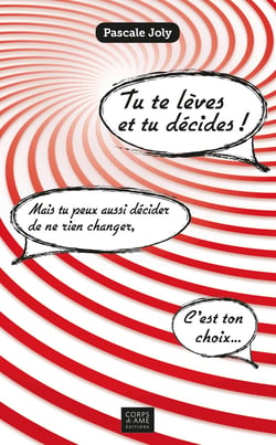 Tu te lèves et tu décides ! - Mais tu peux aussi décider de ne rien changer, c'est ton choix...