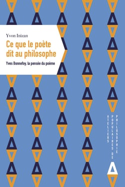 Ce que le poète dit au philosophe - Yves Bonnefoy, la pensée du poème