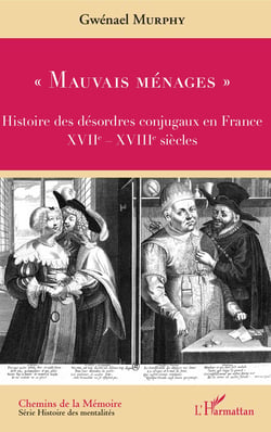 "Mauvais ménages" - Histoire des désordres conjugaux en France - XVIIe-XVIIIe siècles