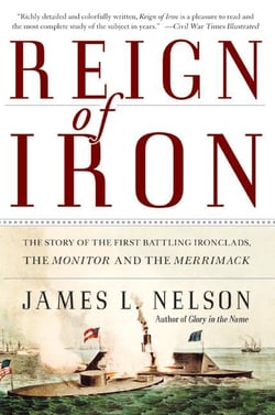 Reign of Iron - The Story of the First Battling Ironclads, the Monitor and the Merrimack