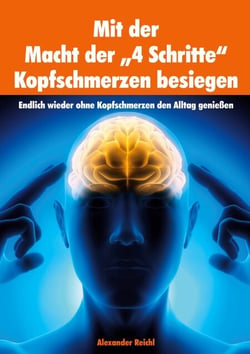Mit der Macht der "4 Schritte" Kopfschmerzen besiegen - Endlich wieder ohne Kopfschmerzen den Alltag genießen