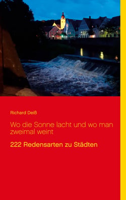 Wo die Sonne lacht und wo man zweimal weint - 222 Redensarten zu Städten