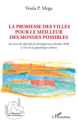 La promesse des villes pour le meilleur des mondes possibles - Au coeur des objectifs du développement durable 2030 à l'ère de la géopolitique urbaine