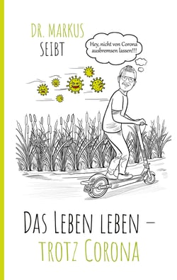 Das Leben leben – trotz Corona - Die Krise legt den Finger in die Wunde und lehrt uns Wertschätzung