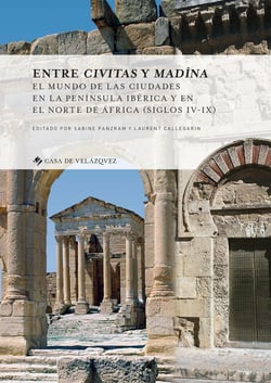 Entre civitas y madīna - El mundo de las ciudades en la Península Ibérica y en el norte de África (siglos iv-ix)