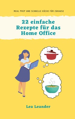 22 einfache Rezepte für das Home Office - Meal Prep und schnelle Küche für Zuhause