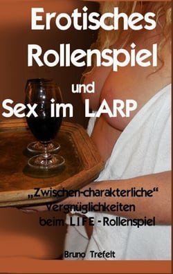 Erotisches Rollenspiel und Sex im LARP - Zwischen-charakterliche Vergnüglichkeiten beim LIFE-Rollenspiel