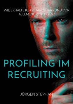 Profiling im Recruiting - Wie erhalte ich Mitarbeiter - und vor allem die Richtigen?