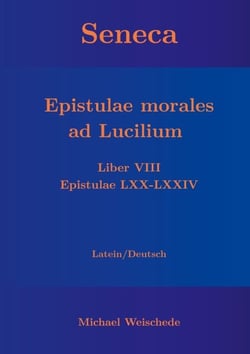 Seneca - Epistulae morales ad Lucilium - Liber VIII Epistulae LXX - LXXIV - Latein/Deutsch