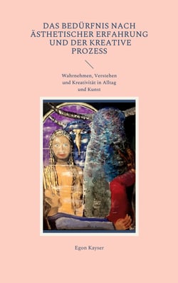 Das Bedürfnis nach ästhetischer Erfahrung und der kreative Prozess - Wahrnehmen, Verstehen und Kreativität in Alltag und Kunst
