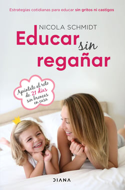 Educar sin regañar - Estrategias cotidianas para educar sin gritos ni castigos
