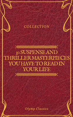 30 Suspense and Thriller Masterpieces you have to read in your life (Olymp Classics)