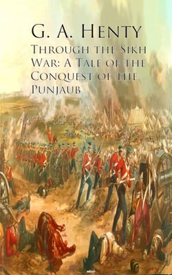 Through the Sikh War - A Tale of the Conquest of the Punjaub