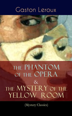 The Phantom of the Opera &amp; The Mystery of the Yellow Room (Mystery Classics) - The Ultimate Gothic Romance Mystery and One of the First Locked-Room Crime Mysteries