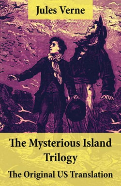 The Mysterious Island Trilogy - The Original US Translation - Shipwrecked in the Air + The Abandoned + The Secret of the Island