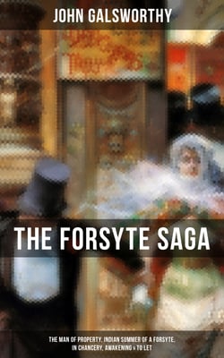 THE FORSYTE SAGA: The Man of Property, Indian Summer of a Forsyte, In Chancery, Awakening &amp; To Let - Masterpiece of Modern Literature from the Nobel-Prize winner