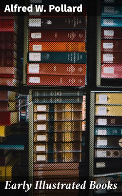 Early Illustrated Books - A History of the Decoration and Illustration of Books in the 15th and 16th Centuries