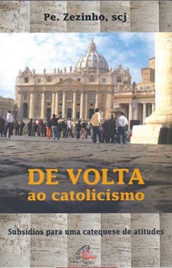 De volta ao catolicismo - Subsídios para uma catequese de atitudes