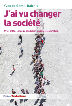 J'ai vu changer la société - 1968-2016. Libre regard d'un journaliste chrétien