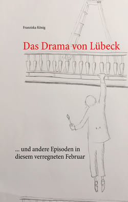 Das Drama von Lübeck - ... und andere Episoden in diesem verregneten Februar