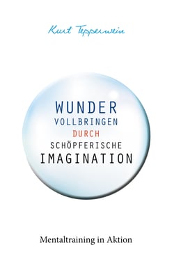 Wunder vollbringen durch schöpferische Imagination - Mentaltraining in Aktion