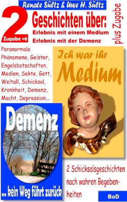 Ich war ihr Medium &amp; Demenz - kein Weg führt zurück - 2 Geschichten mit wahrem Hintergrund + 6 Zugaben
