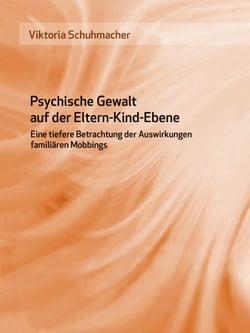 Psychische Gewalt auf der Eltern-Kind-Ebene - Eine tiefere Betrachtung der Auswirkungen familiären Mobbings