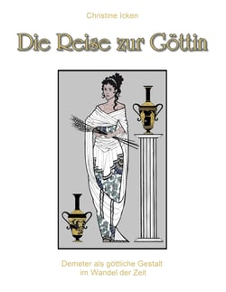 Die Reise zur Göttin - Demeter als göttliche Gestalt im Wandel der Zeit