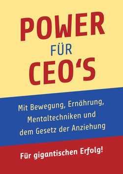 Power für CEO's - Mit Bewegung, Ernährung, Mentaltechniken und dem Gesetz der Anziehung