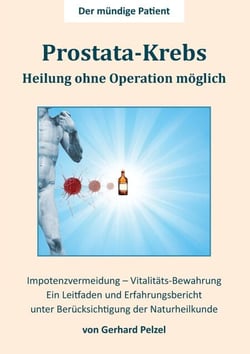 Prostata-Krebs - Heilung ohne Operation möglich - Ein Erfahrungsbericht und Leitfaden unter Berücksichtigung der Naturheilkunde