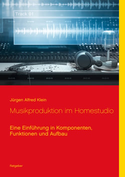 Musikproduktion im Homestudio - Eine Einführung in Komponenten, Funktionen und Aufbau