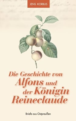 Die Geschichte von Alfons und der Königin Reineclaude - Briefe aus Ostpreußen