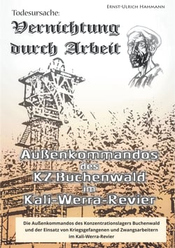 Todesursache - Vernichtung durch Arbeit - Außenkommandos des KZ Buchenwald im Kali-Werra-Revier