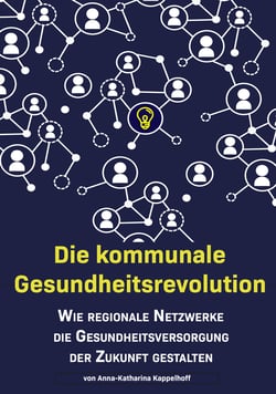Die kommunale Gesundheitsrevolution - Wie regionale Netzwerke die Gesundheitsversorgung der Zukunft beeinflussen