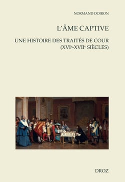 L'âme captive - Une histoire des traités de cour (XVIe-XVIIe siècles)