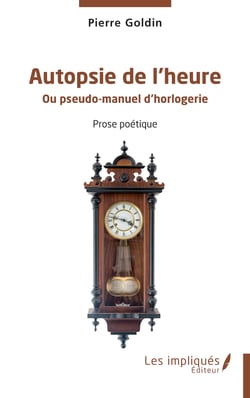 Autopsie de l’heure - Ou pseudo-manuel d’horlogerie