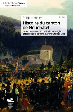 Histoire du canton de Neuchâtel. T. 2 - Le temps de la monarchie : politique, religion et société de la Réforme à la révolution de 1848