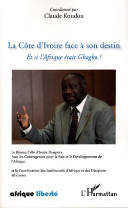La Côte d'ivoire face à son destin - Et si l'Afrique était Gbagbo ?