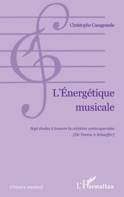 L'Energétique musicale - Sept études à travers la création contemporaine (De Varèse à Schaeffer)