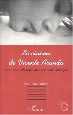 LE CINÉMA DE VICENTE ARANDA - Pour une esthétique du personnage filmique