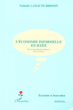 L'ÉCONOMIE INFORMELLE EN HAÏTI - De la reproduction urbaine à Port-au-Prince