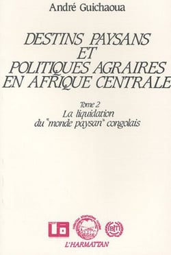 Destins paysans et politiques agraires en Afrique Centrale - La liquidation du monde congolais - Tome 2