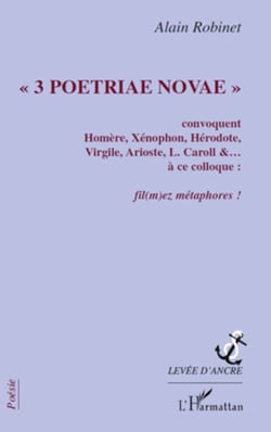 "3 Poetriae Novae" - Convoquent Homère, Xénophon, Hérodote, Virgile, Arioste, L. Caroll &amp; à ce colloque - Fil(mez) métaphores