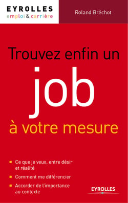 Trouver enfin un job à votre mesure - Comment multiplier les réponses positives à vos candidatures