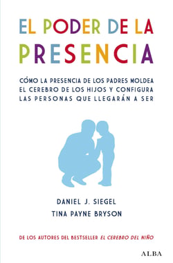 El poder de la presencia - Cómo la presencia de los padres moldea el cerebro de los hijos y configura las personas que llegarán a ser