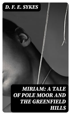 Miriam: A Tale of Pole Moor and the Greenfield Hills