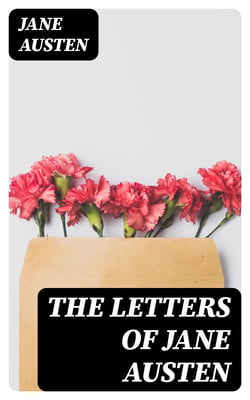 The Letters of Jane Austen - Selected from the compilation of her great nephew, Edward, Lord Bradbourne